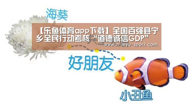 【乐鱼体育app下载】全国百强县宁乡全民行动考核“道德诚信GDP”(图1) 乐鱼体育入口